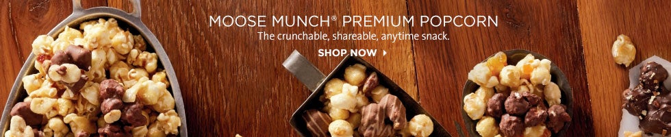 Moose Munch&reg; Premium Popcorn.  The crunchable, shareable, anytime snack. SHOP NOW 